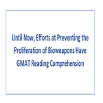Until Now Efforts at Preventing the Proliferation of Bioweapons Have GMAT Reading Comprehension